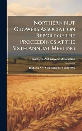 northern nut growers association report of the proceedings at the sixth annual meeting rochester new york