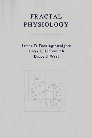 fractal physiology 1st edition james b bassingthwaighte ,larry s liebovitch ,bruce j west 0195080130,