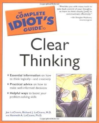 the complete idiots guide to clear thinking 1st edition joe locicero ,richard j locicero m d ,kenneth a