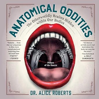 anatomical oddities the otherworldly realms hidden within our bodies 1st edition alice roberts ,holly
