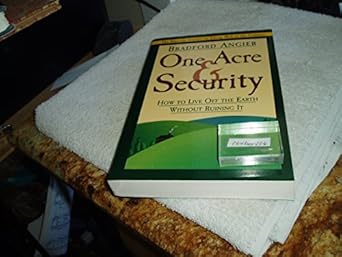 one acre and security how to live off the earth without ruining it 1st edition bradford angier 157223394x,