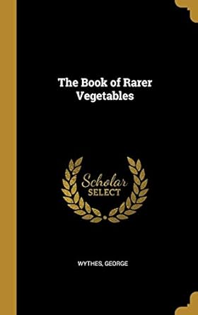 the book of rarer vegetables 1st edition wythes george 0526334614, 978-0526334612