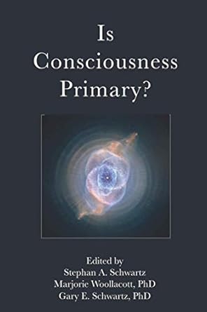 is consciousness primary 1st edition edit stephan a schwartz ,marjorie h woollacott phd ,gary e schwartz phd