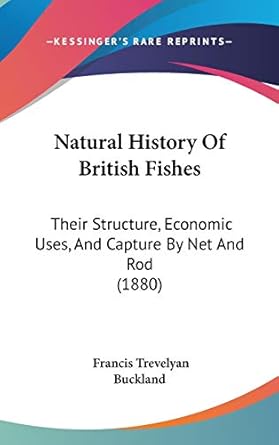natural history of british fishes their structure economic uses and capture by net and rod 1st edition