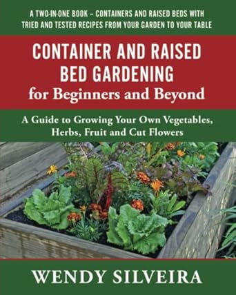container and raised bed gardening for beginners and beyond a guide to growing your own vegetables herbs