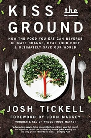 kiss the ground how the food you eat can reverse climate change heal your body and ultimately save our world