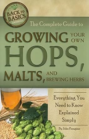 the complete guide to growing your own hops malts and brewing herbs everything you need to know explained