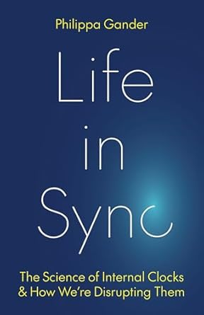 life in sync the science of internal clocks and how were disrupting them 1st edition philippa gander