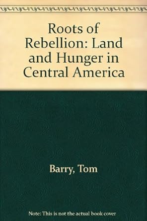 roots of rebellion land and hunger in central america 1st edition tom barry 0896082881, 978-0896082885