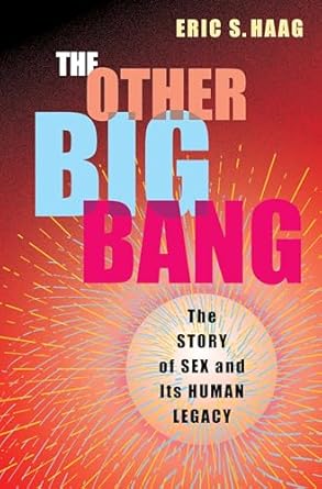 the other big bang the story of sex and its human legacy 1st edition eric s haag 023120714x, 978-0231207140