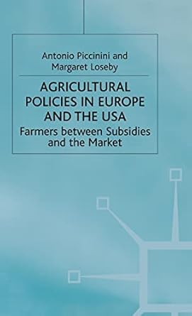 agricultural policies in europe and the usa farmers between subsidies and the market 1st edition a piccinini