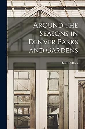 around the seasons in denver parks and gardens 1st edition s r deboer 101501870x, 978-1015018709