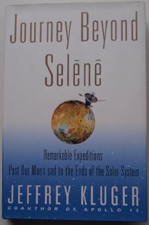 journey beyond selene remarkable s past our moon and to the ends of the solar system 1st edition jeffrey