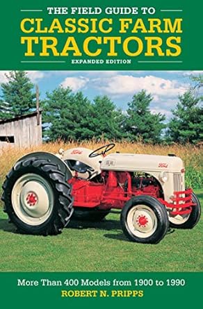 the field guide to classic farm tractors   more than 400 models from 1900 to 1990 1st edition robert n pripps