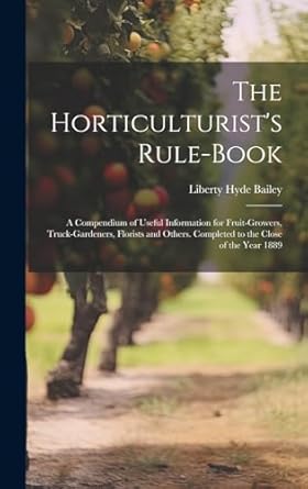 the horticulturists rule book a compendium of useful information for fruit growers truck gardeners florists