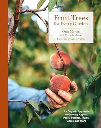 fruit trees for every garden an organic approach to growing apples pears peaches plums citrus and more 1st