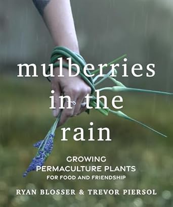 mulberries in the rain growing permaculture plants for food and friendship 1st edition ryan blosser ,trevor