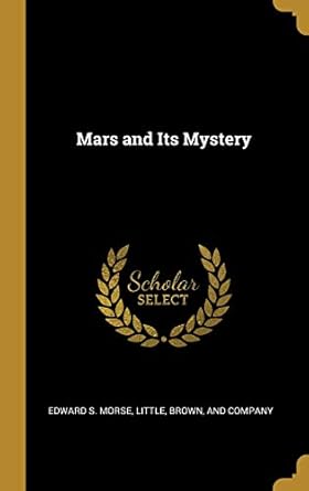 mars and its mystery 1st edition edward s morse ,brown and company little 1010334654, 978-1010334651