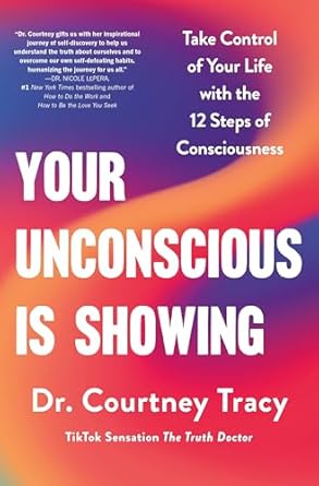 your unconscious is showing take control of your life with the 12 steps of consciousness 1st edition dr