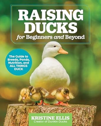 raising ducks for beginners and beyond the guide to breeds ponds nutrition and all things duck 1st edition