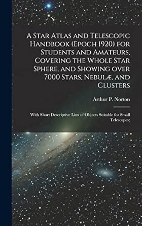 a star atlas and telescopic handbook for students and amateurs covering the whole star sphere and showing
