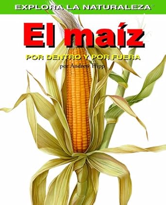 maiz/corn por dentro y por fuera / inside and out 1st edition andrew hipp 1404228632, 978-1404228634