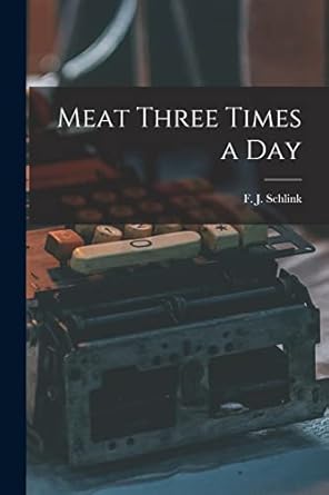 meat three times a day 1st edition f j 1891 schlink 1013767586, 978-1013767586