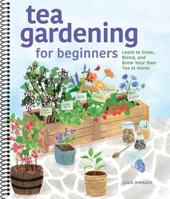 tea gardening for beginners learn to grow blend and brew your own tea at home by julia dimakos 1st edition