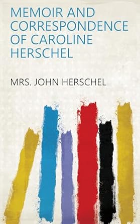 memoir and correspondence of caroline herschel 1st edition mrs john herschel 1023326736, 978-1023326735