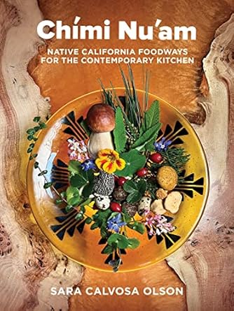 chimi nuam native california foodways for the contemporary kitchen 1st edition sara calvosa olson 1597146153,