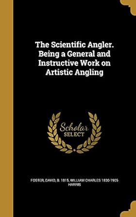 the scientific angler being a general and instructive work on artistic angling 1st edition william charles