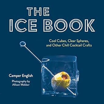the ice book cool cubes clear spheres and other chill cocktail crafts 1st edition camper english 1684352053,