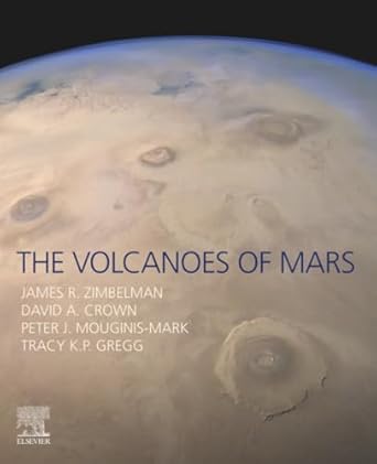 the volcanoes of mars 1st edition james r zimbelman ,david a crown ,peter j mouginis mark ,tracy k p gregg