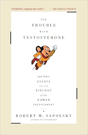 the trouble with testosterone and other essays on the biology of the human predicament 1st edition robert m