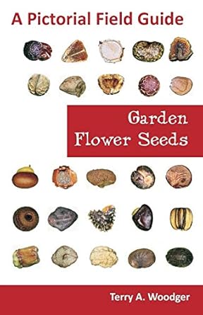 garden flower seeds a pictorial field guide 1st edition terry a woodger 161233041x, 978-1612330419