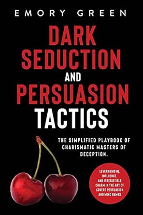 dark seduction and persuasion tactics the simplified playbook of charismatic masters of deception leveraging
