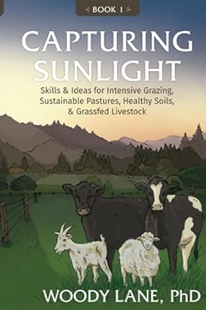 capturing sunlight book 1 skills and ideas for intensive grazing sustainable pastures healthy soils and