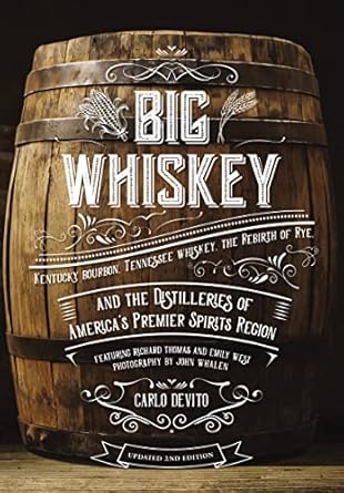 big whiskey featuring kentucky bourbon tennessee whiskey the rebirth of rye and the distilleries of americas