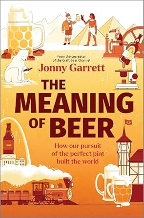 the meaning of beer how our pursuit of the perfect pint built the world 1st edition jonny garrett 1335230831,
