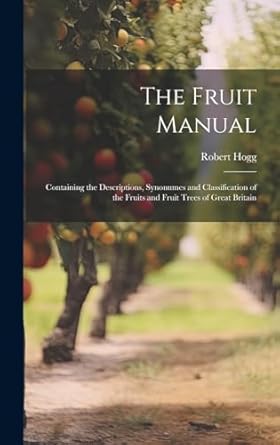 the fruit manual containing the descriptions synonumes and classification of the fruits and fruit trees of
