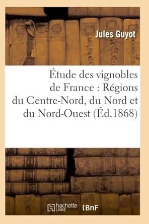 etude des vignobles de france regions du centre nord du nord et du nord ouest 1st edition jules guyot