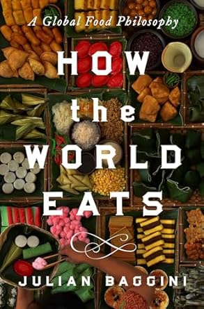 how the world eats a global food philosophy 1st edition julian baggini 1639368191, 978-1639368198