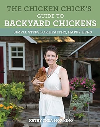 the chicken chicks guide to backyard chickens simple steps for healthy happy hens 1st edition kathy shea