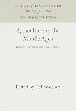 agriculture in the middle ages technology practice and representation 1st edition del sweeney 0812232828,