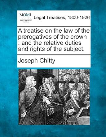 a treatise on the law of the prerogatives of the crown and the relative duties and rights of the subject 1st