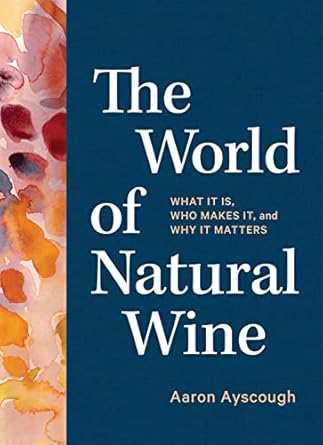 the world of natural wine what it is who makes it and why it matters 1st edition aaron ayscough 157965939x,