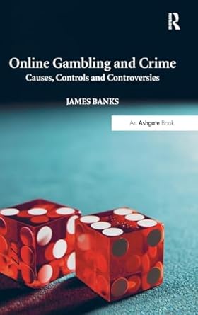 online gambling and crime causes controls and controversies 1st edition james banks 1472414497, 978-1472414496