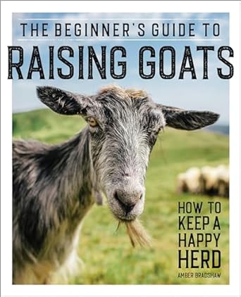 the beginners guide to raising goats how to keep a happy herd 1st edition amber bradshaw 1647391245,