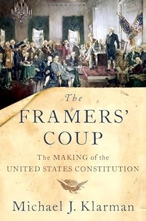 the framers coup the making of the united states constitution 1st edition michael j klarman 0190865962,