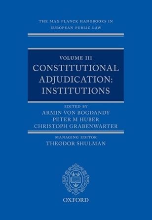 the max planck handbooks in european public law volume iii constitutional adjudication institutions 1st